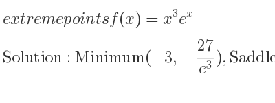 The extreme points of f(x)=x^3e^x are Minimum(-3,-(27)/(e^3)),Saddle(0,0)